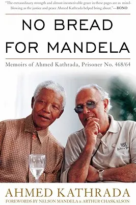 Fără pâine pentru Mandela: Memoriile lui Ahmed Kathrada, prizonierul nr. 468/64 - No Bread for Mandela: Memoirs of Ahmed Kathrada, Prisoner No. 468/64