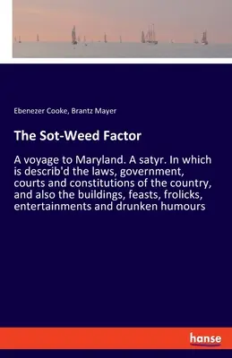 The Sot-Weed Factor: O călătorie în Maryland. A satyr. În care sunt descrise legile, guvernul, tribunalele și constituțiile țării, o - The Sot-Weed Factor: A voyage to Maryland. A satyr. In which is describ'd the laws, government, courts and constitutions of the country, an