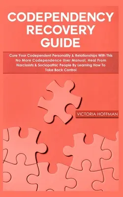 Ghid de recuperare a codependenței: Personalitatea și relațiile tale codependente cu acest manual de utilizare No More Codependence, Vindecă-te de narcisiști și socio - Codependency Recovery Guide: Your Codependent Personality & Relationships with this No More Codependence User Manual, Heal from Narcissists & Socio