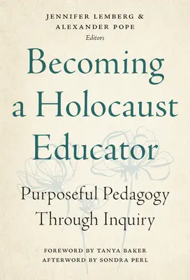 Becoming a Holocaust Educator: Pedagogie intenționată prin investigație - Becoming a Holocaust Educator: Purposeful Pedagogy Through Inquiry
