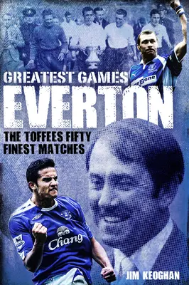 Everton Greatest Games: The Toffees Fifty Finest Matches
