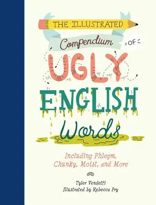 Compendiu ilustrat de cuvinte englezești urâte: Inclusiv Phlegm, Chunky, Moist, și mai mult - The Illustrated Compendium of Ugly English Words: Including Phlegm, Chunky, Moist, and More