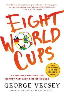 Opt Cupe Mondiale: Călătoria mea prin frumusețea și partea întunecată a fotbalului - Eight World Cups: My Journey Through the Beauty and Dark Side of Soccer