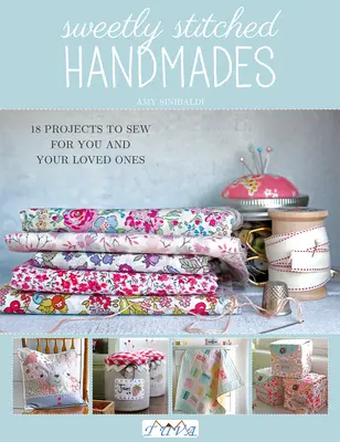 Sweetly Stitched Handmades: 18 proiecte de cusut pentru tine și cei dragi - Sweetly Stitched Handmades: 18 Projects to Sew for You and Your Loved Ones