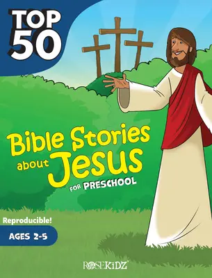 Top 50 povestiri biblice despre Isus pentru preșcolari: Vârste: 2-5 ani - Top 50 Bible Stories about Jesus for Preschool: Ages 2-5