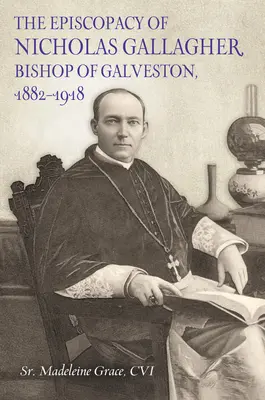 Episcopatul lui Nicholas Gallager, episcop de Galveston, 1882_1918 - The Episcopacy of Nicholas Gallager, Bishop of Galveston, 1882_1918