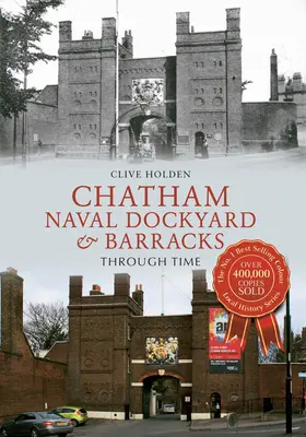 Chatham Naval Dockyard & Barracks prin timp - Chatham Naval Dockyard & Barracks Through Time