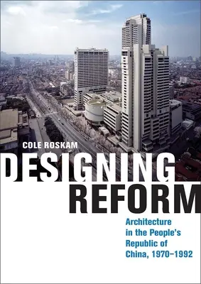 Proiectarea reformei: Arhitectura în Republica Populară Chineză, 1970-1992 - Designing Reform: Architecture in the People's Republic of China, 1970-1992