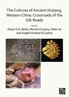 Culturile din vechiul Xinjiang, China de Vest: Răscruce de drumuri ale mătăsii - The Cultures of Ancient Xinjiang, Western China: Crossroads of the Silk Roads