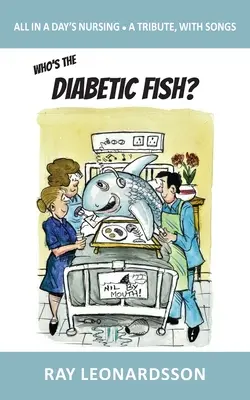 Cine este Peștele Diabetic? All in a Day's Nursing - Un omagiu, cu cântece - Who's the Diabetic Fish?: All in a Day's Nursing - A Tribute, With Songs
