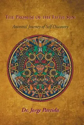 Promisiunea celui de-al cincilea soare: Călătorie ancestrală de autodescoperire - The Promise of the Fifth Sun: Ancestral Journey of Self-Discovery