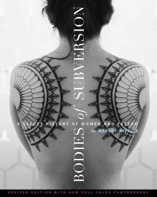 Corpuri ale subversiunii: O istorie secretă a femeilor și a tatuajelor, ediția a treia - Bodies of Subversion: A Secret History of Women and Tattoo, Third Edition