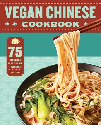 Carte de bucate chinezești vegane: 75 de preferințe delicioase pe bază de plante - Vegan Chinese Cookbook: 75 Delicious Plant-Based Favorites