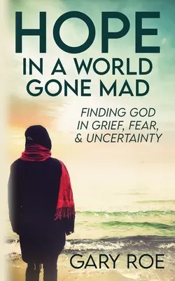 Hope in a World Gone Mad: Găsirea lui Dumnezeu în durere, frică și incertitudine - Hope in a World Gone Mad: Finding God in Grief, Fear, and Uncertainty