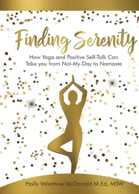 Găsirea seninătății: Cum Yoga și Vorbirea de Sine Pozitivă te pot duce de la Not-My-Day la Namaste - Finding Serenity: How Yoga and Positive Self-Talk Can Take you from Not-My-Day to Namaste