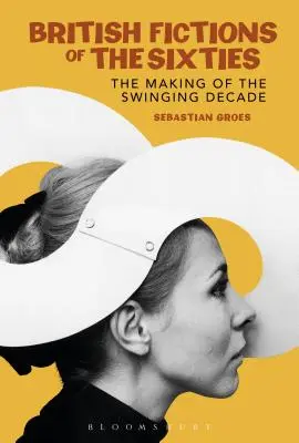 Ficțiunile britanice ale anilor șaizeci: Crearea deceniului swinging - British Fictions of the Sixties: The Making of the Swinging Decade