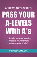 Treceți A-Levels cu A*s: Achieve 100% Series Revision/Study Guide - Pass Your A-Levels with A*s: Achieve 100% Series Revision/Study Guide