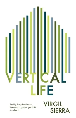Viața verticală: Lecții inspiraționale zilnice pentru a te îndrepta ÎN SUS spre Dumnezeu - Vertical Life: Daily inspirational lessons to point you UP to God