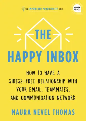 The Happy Inbox: How to Have a Stress-Free Relationship with Your Email and Overcome Your Communication Clutter (Cum să ai o relație fără stres cu e-mailul și să depășești dezordinea comunicării) - The Happy Inbox: How to Have a Stress-Free Relationship with Your Email and Overcome Your Communication Clutter