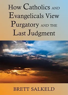 Pot catolicii și evanghelicii să cadă de acord cu privire la purgatoriu și la judecata de apoi? - Can Catholics and Evangelicals Agree about Purgatory and the Last Judgment?