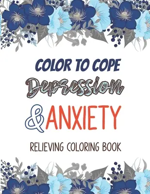 Colorează pentru a face față depresiei și anxietății Carte de colorat pentru ameliorarea depresiei: Depression Relief Coloring Book, O carte de colorat pentru adulți care oferă relaxare și en - Color to cope Depression & Anxiety Relieving Coloring Book: Depression Relief Coloring Book, A Coloring Book for Grown-Ups Providing Relaxation and En