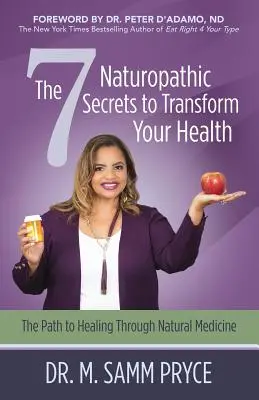 Cele 7 secrete naturopatice pentru a-ți transforma sănătatea: Calea spre vindecare prin medicina naturală - The 7 Naturopathic Secrets to Transform Your Health: The Path to Healing Through Natural Medicine