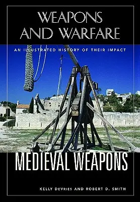 Medieval Weapons: O istorie ilustrată a impactului lor - Medieval Weapons: An Illustrated History of Their Impact