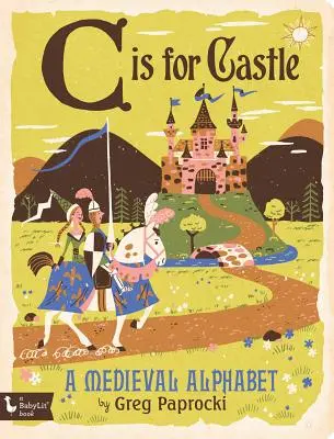 C de la Castel: Un alfabet medieval: Un alfabet medieval - C Is for Castle: A Medieval Alphabet: A Medieval Alphabet