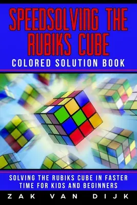 Speedsolving the Rubik's Cube Colored Solution Book: Rezolvarea cubului Rubik în timp mai scurt pentru copii și începători - Speedsolving the Rubik's Cube Colored Solution Book: Solving the Rubik's Cube in Faster Time for Kids and Beginners