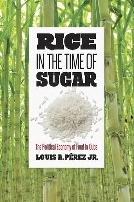Rice in the Time of Sugar (Orez pe vremea zahărului): Economia politică a alimentelor în Cuba - Rice in the Time of Sugar: The Political Economy of Food in Cuba