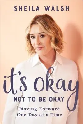 Este bine să nu fii bine: Să mergem înainte zi de zi - It's Okay Not to Be Okay: Moving Forward One Day at a Time