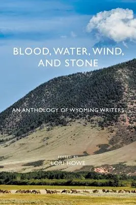 Sânge, apă, vânt și piatră: O antologie a scriitorilor din Wyoming - Blood, Water, Wind, and Stone: An Anthology of Wyoming Writers