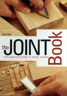 The Joint Book: Ghidul complet al tâmplăriei din lemn - The Joint Book: The Complete Guide to Wood Joinery