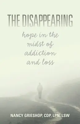 The Disappearing (Dispariția): Hope in the Midst of Addiction and Loss (Speranță în mijlocul dependenței și al pierderii) - The Disappearing: Hope in the Midst of Addiction and Loss