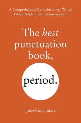 Cea mai bună carte de punctuație, punct: Un ghid cuprinzător pentru fiecare scriitor, editor, student și om de afaceri - The Best Punctuation Book, Period: A Comprehensive Guide for Every Writer, Editor, Student, and Businessperson