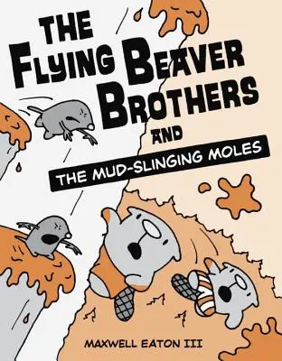 Frații Castor zburător și cârtițele care se învârt în noroi - The Flying Beaver Brothers and the Mud-Slinging Moles