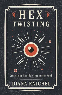 Hex Twisting: Vrăji contramagice pentru vrăjitoarea iritată - Hex Twisting: Countermagick Spells for the Irritated Witch