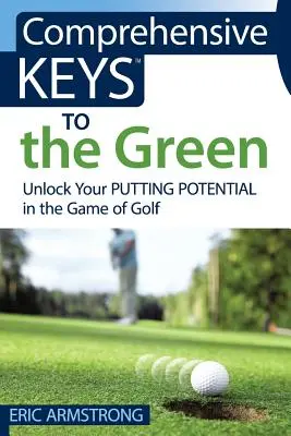 Comprehensive Keys to the Green: Deblochează-ți potențialul de putting în jocul de golf - Comprehensive Keys to the Green: Unlock Your Putting Potential in the Game of Golf
