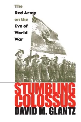 Colosul poticnit: Armata Roșie în ajunul războiului mondial - Stumbling Colossus: The Red Army on the Eve of World War