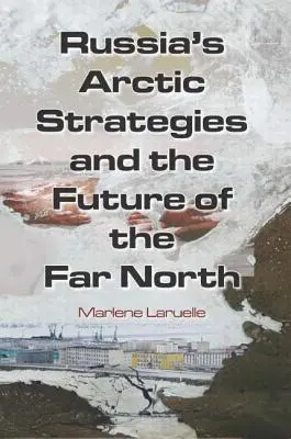 Strategiile arctice ale Rusiei și viitorul nordului îndepărtat - Russia's Arctic Strategies and the Future of the Far North