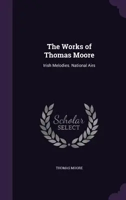 The Works of Thomas Moore: Melodii irlandeze. Arii naționale - The Works of Thomas Moore: Irish Melodies. National Airs