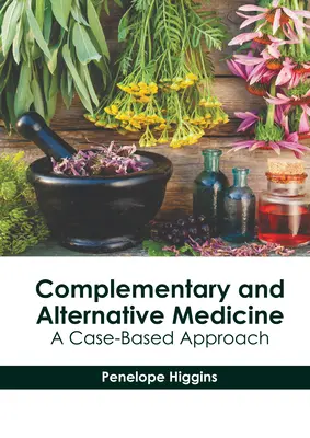 Medicina complementară și alternativă: O abordare bazată pe cazuri - Complementary and Alternative Medicine: A Case-Based Approach