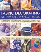 Carte de proiecte de decorare a țesăturilor - 100 de idei inspiraționale pentru imprimarea, șablonarea, pictarea și vopsirea articolelor din țesături de toate tipurile - Fabric Decorating Project Book - 100 Inspirational Ideas for Printing, Stencilling, Painting and Dyeing Fabric Items of All Kinds
