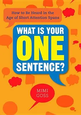 Care este singura ta propoziție?: How to Be Heard in the Age of Short Attention Spans - What Is Your One Sentence?: How to Be Heard in the Age of Short Attention Spans