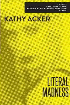 Nebunie literală: Three Novels: Kathy merge în Haiti; Moartea mea, viața mea de Pier Paolo Pasolini; Florida - Literal Madness: Three Novels: Kathy Goes to Haiti; My Death My Life by Pier Paolo Pasolini; Florida