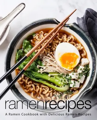 Rețete Ramen: O carte de bucate Ramen cu rețete Ramen delicioase (ediția a 2-a) - Ramen Recipes: A Ramen Cookbook with Delicious Ramen Recipes (2nd Edition)