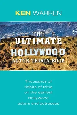 The Ultimate Hollywood Actor Trivia Book: Thousands of Tidbits of Trivia on the Earliest Hollywood Actors and Actresses (Mii de informații despre cei mai vechi actori și actrițe de la Hollywood) - The Ultimate Hollywood Actor Trivia Book: Thousands of Tidbits of Trivia on the Earliest Hollywood Actors and Actresses