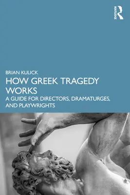 Cum funcționează tragedia greacă: Un ghid pentru regizori, dramaturgi și dramaturgi - How Greek Tragedy Works: A Guide for Directors, Dramaturges, and Playwrights