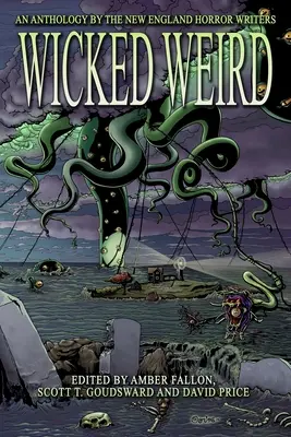 Wicked Weird: O antologie a scriitorilor de groază din Noua Anglie - Wicked Weird: An Anthology of the New England Horror Writers