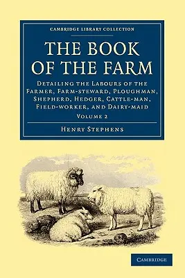 The Book of the Farm (Cartea fermei): Detaliind muncile fermierului, paznicului de fermă, plugarului, ciobanului, gardului viu, boierului, lucrătorului câmpului și lăptarului - The Book of the Farm: Detailing the Labours of the Farmer, Farm-Steward, Ploughman, Shepherd, Hedger, Cattle-Man, Field-Worker, and Dairy-Ma